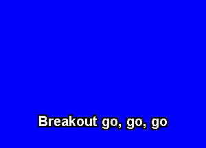 Breakout

Breakout go, go, go