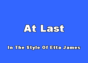Aft Last

In The Style Of Etta James