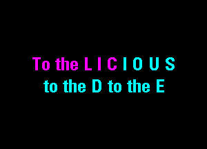 TotheLlClOUS

to the D to the E