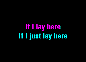 If I lay here

If I just lay here