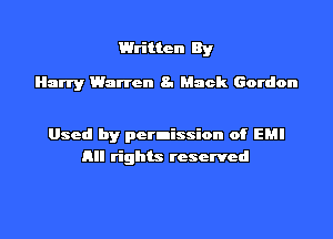 Wri tten By

Hurryr Warren 8. Mack Gordon

Used by permission of EMI
All rights reserved