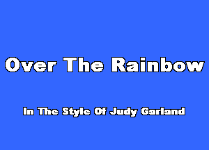 Over The Rainbow

In The Styic 0! Judy Garland