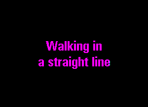 Walking in

a straight line