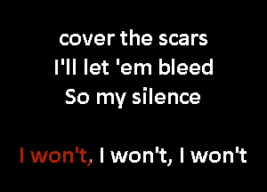 cover the scars
I'll let 'em bleed

So my silence

lwon't, I won't, lwon't