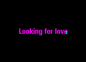 Looking for love