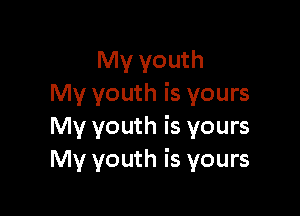 My youth
My youth is yours

My youth is yours
My youth is yours