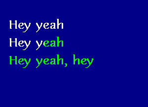 Hey yeah
Hey yeah

Hey yeah, hey