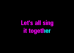 Let's all sing

it together