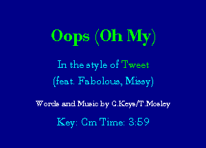 Oops (Oh My)

In the style of Tweet
(feat. Fabolous, Missy)

Worth and Music by C KcyalT Moalcy

Key Cm Time 359 l