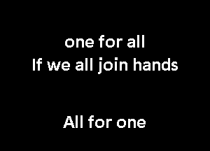 oneforaH
If we all join hands

All for one