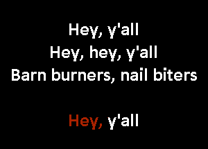 Hey, y'all
Hey, hey, y'all

Barn burners, nail biters

Hey, y'all