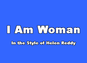 l1 Am Wcamamm

In the Style of Helen Reddy
