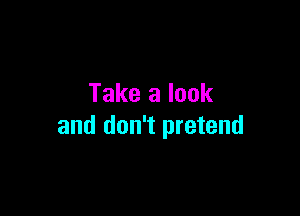 Take a look

and don't pretend