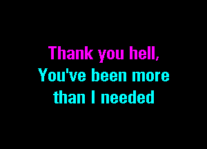 Thank you hell,

You've been more
than I needed