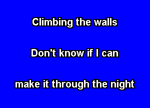 Climbing the walls

Don't know if I can

make it through the night