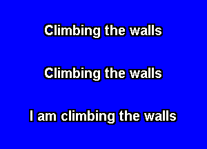 Climbing the walls

Climbing the walls

I am climbing the walls