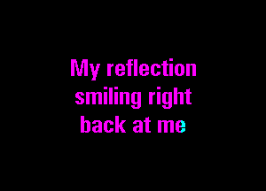 My reflection

smiling right
back at me
