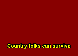 Country folks can survive