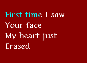 First time I saw
Your face

My heart just
Erased