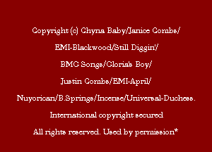 Copyright (c) Chyna Babyflanioc Combd
EMI-BlsckwoodJSdll DigginV
BMG Sonstlon'sb 8034
Justin ComdeMI-Apriu
NuyoricanlBSprinsdInomschnivmal-Duchma.
Inmn'onsl copyright Bocuxcd

All rights named. Used by pmnisbion