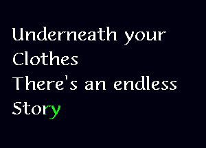 Underneath your
Clothes

There's an endless
Story