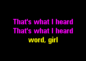 That's what I heard

That's what I heard
word. girl