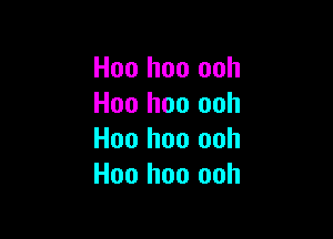 Hoo hoo ooh
H00 hon ooh

H00 hoo ooh
H00 hoo ooh