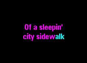 Of a sleepin'

city sidewalk