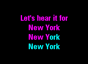 Let's hear it for
New York

New York
New York