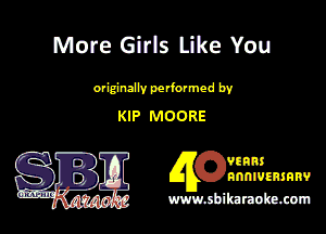 More Girls Like You

Mwmudby
KIP MOORE

?IRHS
nnnnnmanv

www.shihmubumum