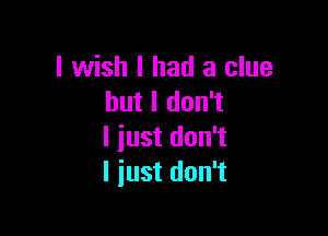 I wish I had a clue
butldonT

I just don't
I just don't