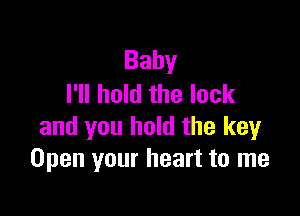 Baby
I'll hold the lock

and you hold the key
Openyourheantorne