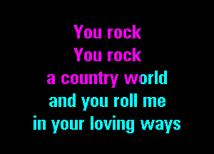 Yourock
Yourock

a country world
andyouronrne
in your loving ways