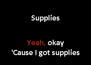 SuppHes

Yeah,okay
'Cause I got supplies