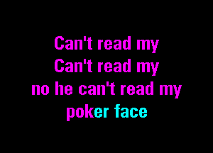Can't read my
Can't read my

no he can't read my
pokerface