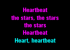 Heartbeat
the stars, the stars

the stars
Heartbeat

Heart, heartbeat