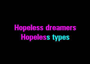 Hopeless dreamers

Hopeless types