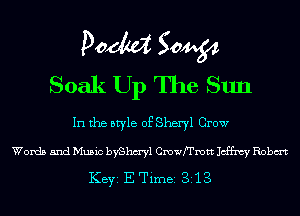DOM 50454
Soak Up The Sun

In the style of Sheryl Crow

Words and Music byShm'yl memett Jeffrey Robm

KEYS E Timei 313