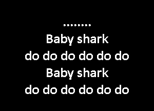 Baby shark

do do do do do do
Baby shark
do do do do do do