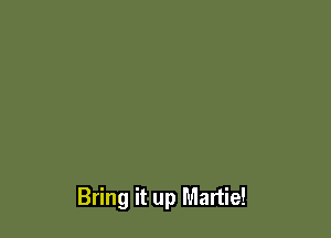 Bring it up Martie!