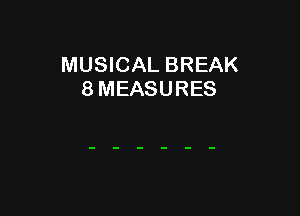 MUSICAL BREAK
8 MEASURES