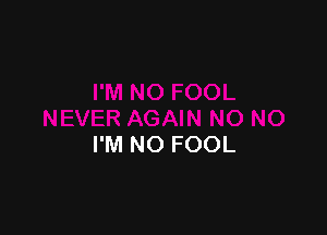 I'M NO FOOL