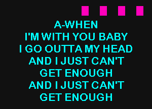 A-WHEN
I'M WITH YOU BABY
IGO OU'ITA MY HEAD
AND IJUST CAN'T
GET ENOUGH
AND IJUST CAN'T
GET ENOUGH