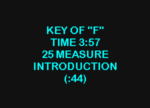 KEY OF F
TIME 35?

25 MEASURE
INTRODUCTION
(i44)