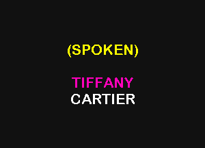 (SPOKEN)

CARTIER