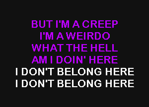 I DON'T BELONG HERE
I DON'T BELONG HERE