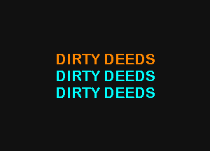 DIRTY DEEDS

DIRTY DEEDS
DIRTY DEEDS