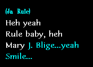 (Ja Rule)
Heh yeah

Rule baby, heh
Mary J. Blige...yeah

Smile...