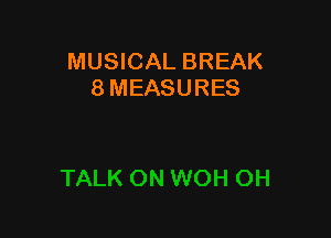 MUSICAL BREAK
8 MEASURES