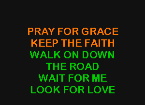 PRAY FOR GRACE
KEEP THE FAITH